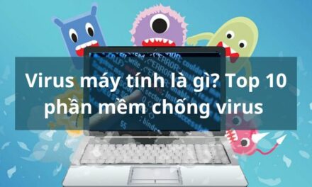 Virus máy tính là gì? Top 10 phần mềm chống virus hiệu quả